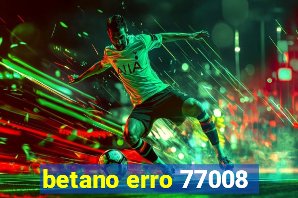betano erro 77008